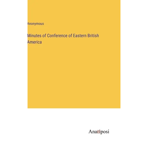 Minutes of Conference of Eastern British America - Hardcover