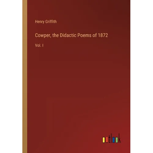 Cowper, the Didactic Poems of 1872: Vol. I - Paperback