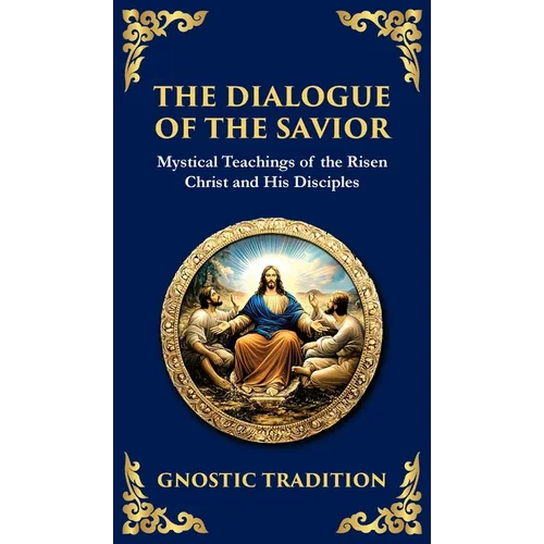 The Dialogue of the Savior: Mystical Conversations on Divine Truth and Enlightenment (Deluxe Hardbound Edition) - Hardcover