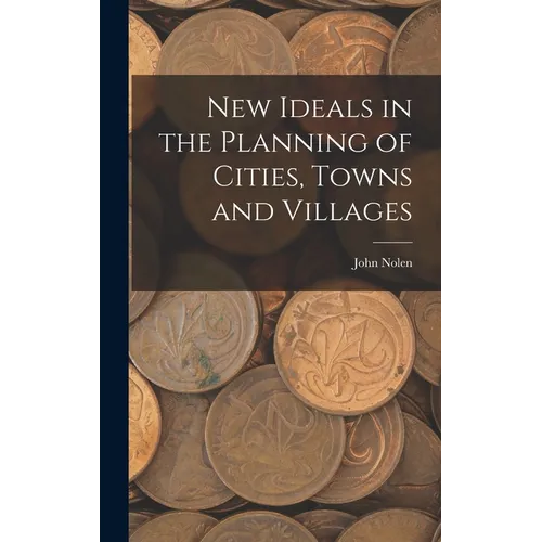 New Ideals in the Planning of Cities, Towns and Villages - Hardcover