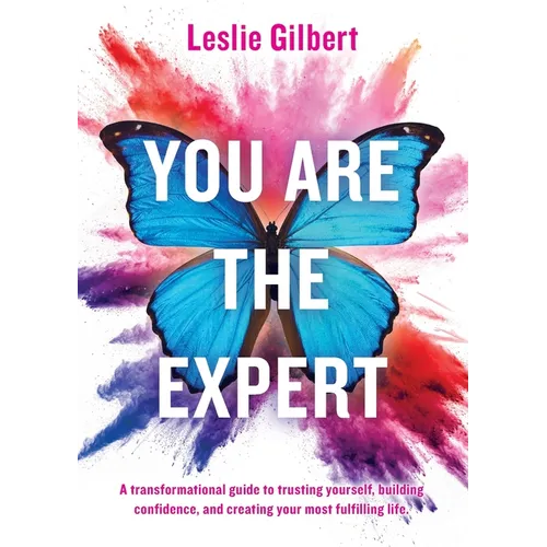 You Are The Expert: A transformational guide to trusting yourself, building confidence and creating your most fulfilling life. - Paperback