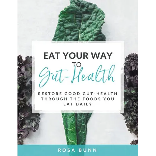 Eat Your Way to Gut-Health: Restore Good Gut-Health Through the Foods You Eat Daily - Paperback