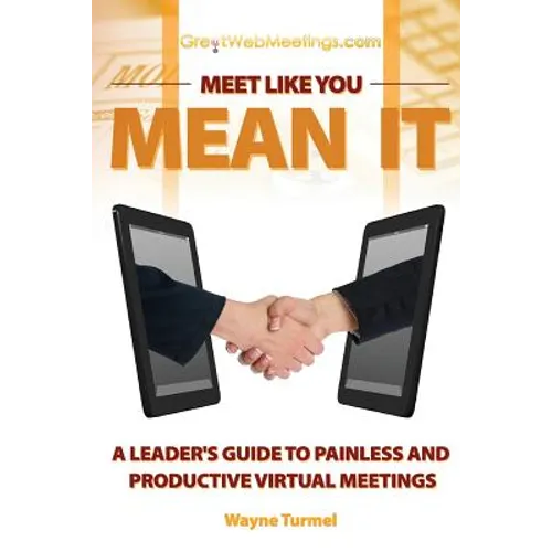 Meet Like You Mean It: A Leader's Guide to Painless and Productive Virtual Meetings - Paperback
