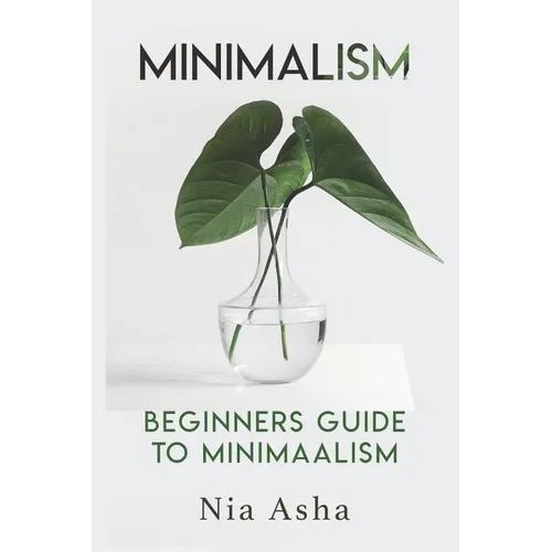 Minimalism: Beginners Guide to Minimalism - Paperback