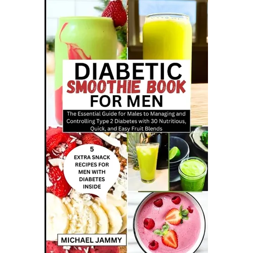 Diabetic Smoothie Recipes Book for Men: The Essential Guide for Males to Managing and Controlling Type 2 Diabetes with 30 Nutritious, Quick, and Easy - Paperback