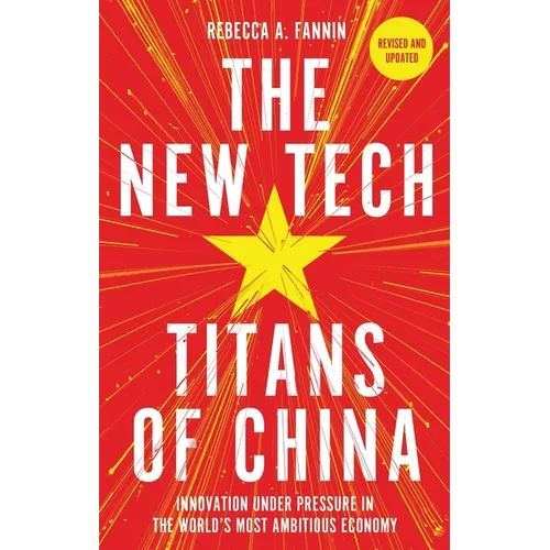 The New Tech Titans of China: Innovation Under Pressure in the World's Most Ambitious Economy - Paperback