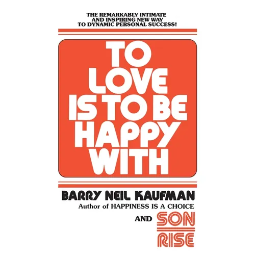 To Love Is to Be Happy with: The Remarkably Intimate and Inspiring New Way to Dynamic Personal Success! - Paperback
