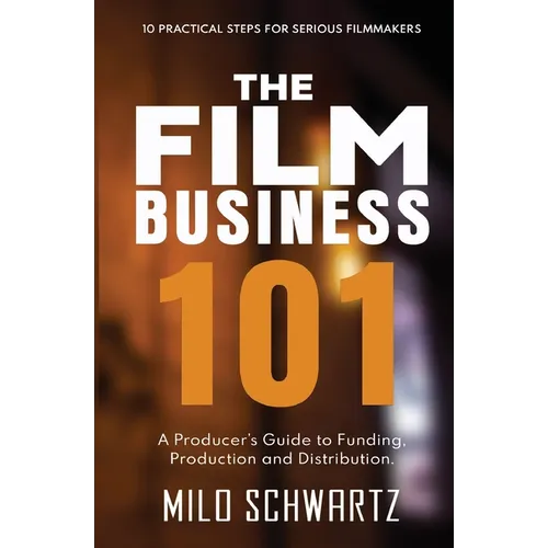 The Film Business 101: A Producer's Guide to Funding, Production and Distribution. - Paperback