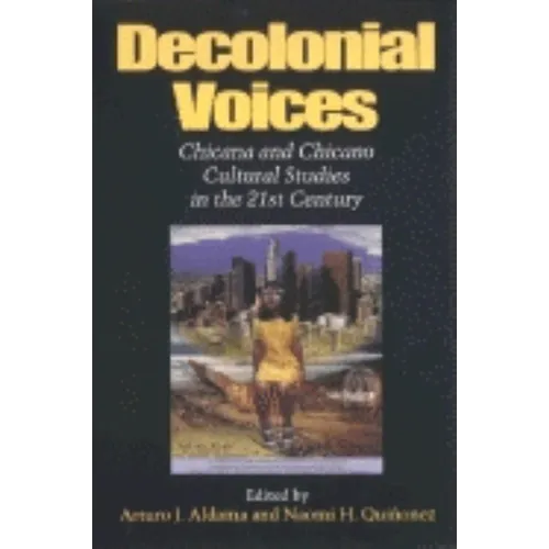 Decolonial Voices: Chicana and Chicano Cultural Studies in the 21st Century - Paperback