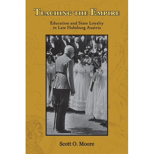 Teaching the Empire: Education and State Loyalty in Late Habsburg Austria - Paperback