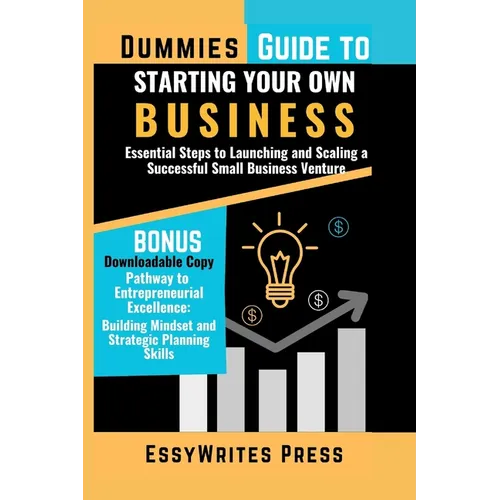 Dummies Guide to Starting Your Own Business: Essential Steps to Launching and Scaling a Successful Small Business Venture - Paperback