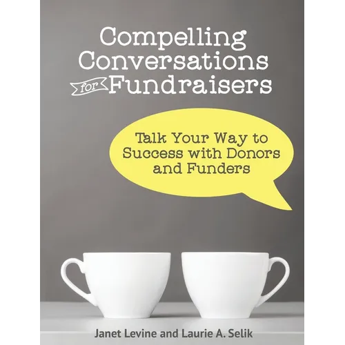 Compelling Conversations for Fundraisers: Talk Your Way to Success with Donors and Funders - Paperback