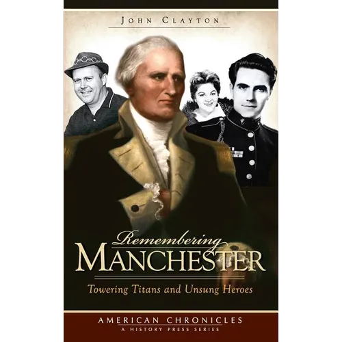 Remembering Manchester: Towering Titans and Unsung Heroes - Hardcover
