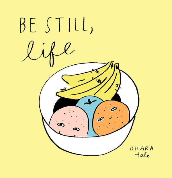 Be Still, Life - Hardcover