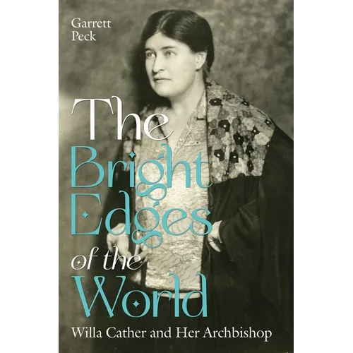 The Bright Edges of the World: Willa Cather and Her Archbishop - Hardcover