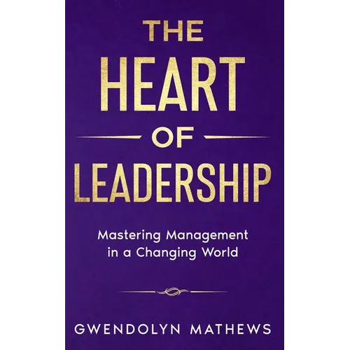 The Heart of Leadership: Mastering Management in a Changing World - Paperback