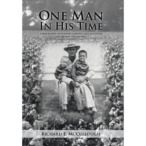 One Man In His Time: A Biography of Herbert Lorance McCullough of Tipton, Oklahoma - Hardcover