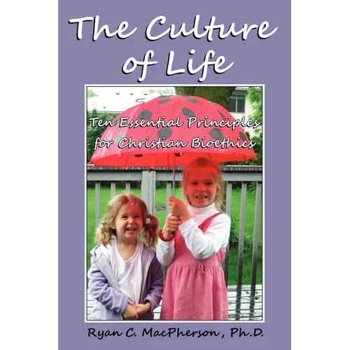 The Culture of Life: Ten Essential Principles for Christian Bioethics - Paperback