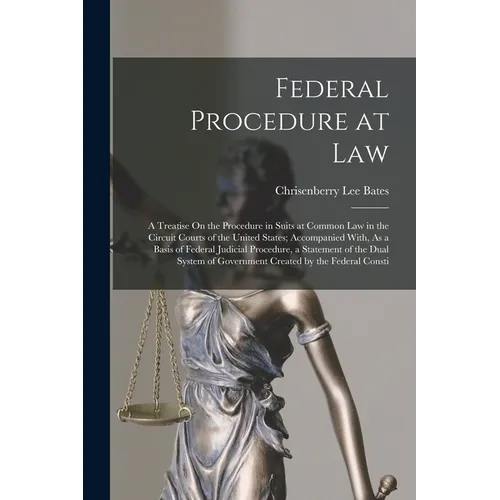 Federal Procedure at Law: A Treatise On the Procedure in Suits at Common Law in the Circuit Courts of the United States; Accompanied With, As a - Paperback