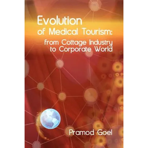 Evolution of Medical Tourism: From Cottage Industry to Corporate World - Paperback
