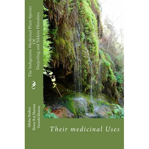 The Indigenous Medicinal Plants Species and medicinal uses: Darjeeling and Sikkim Himalaya - Paperback