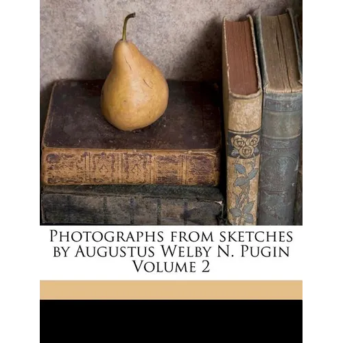 Photographs from Sketches by Augustus Welby N. Pugin Volume 2 - Paperback