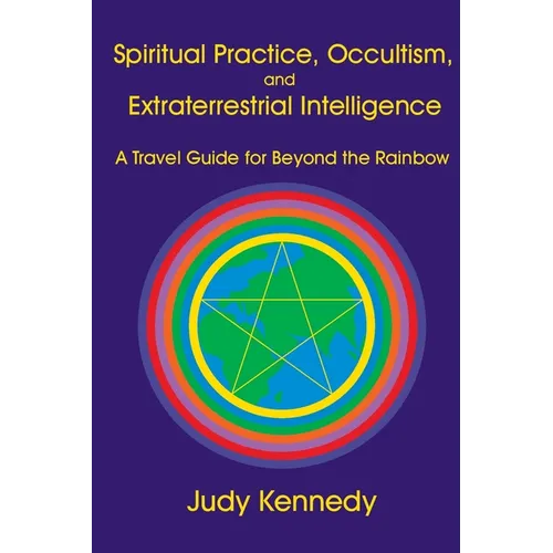 Spiritual Practice, Occultism, and Extraterrestrial Intelligence: A Travel Guide for Beyond the Rainbow - Paperback