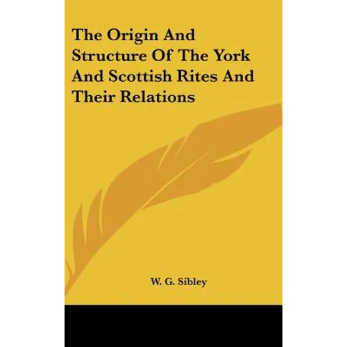 The Origin And Structure Of The York And Scottish Rites And Their Relations - Hardcover