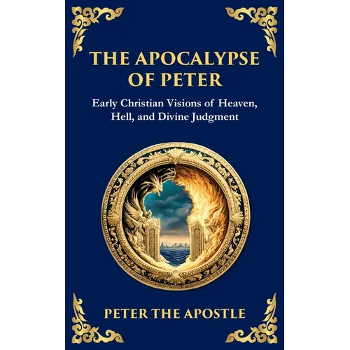 The Apocalypse of Peter: A Vision of Judgment, Redemption, and Eternity - Paperback