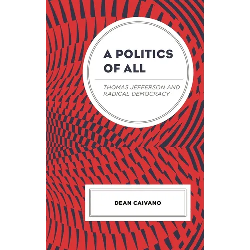 A Politics of All: Thomas Jefferson and Radical Democracy - Hardcover