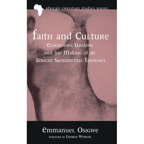 Faith and Culture: Elochukwu Uzukwu and the Making of an African Sacramental Theology - Hardcover