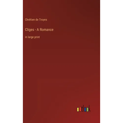 Cliges - A Romance: in large print - Hardcover