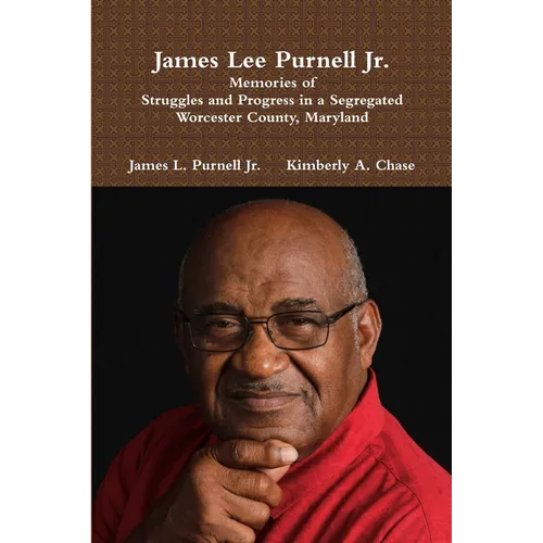 James Lee Purnell Jr.: Memories of Struggles and Progress in a Segregated Worcester County, Maryland - Paperback