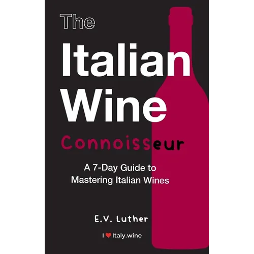The Italian Wine Connoisseur: A 7-Day Guide to Mastering Italian Wines - Paperback