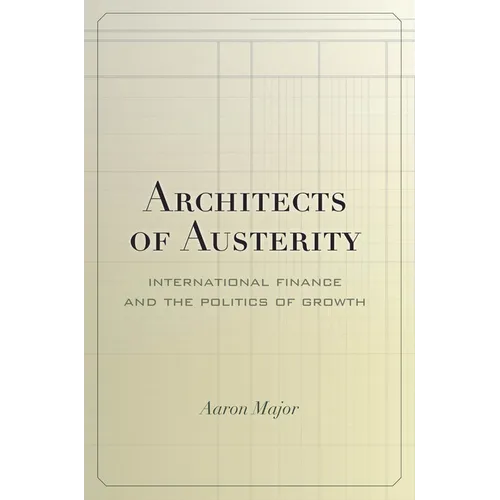 Architects of Austerity: International Finance and the Politics of Growth - Hardcover