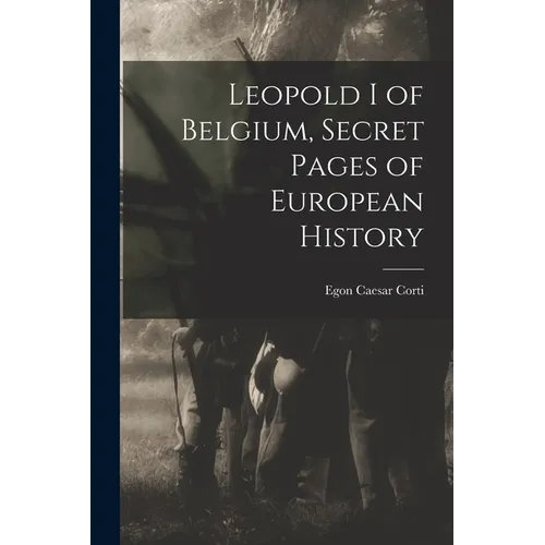 Leopold I of Belgium, Secret Pages of European History - Paperback