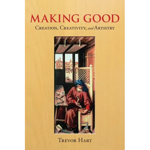 Making Good: Creation, Creativity, and Artistry - Paperback