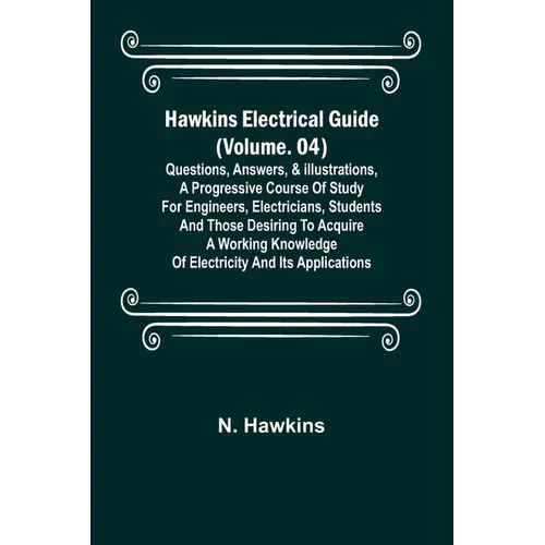 Hawkins Electrical Guide (Volume. 04) Questions, Answers, & Illustrations, A progressive course of study for engineers, electricians, students and tho - Paperback