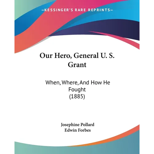 Our Hero, General U. S. Grant: When, Where, And How He Fought (1885) - Paperback