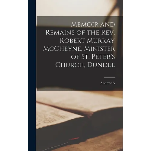 Memoir and Remains of the Rev. Robert Murray McCheyne, Minister of St. Peter's Church, Dundee - Hardcover