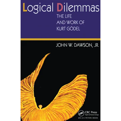 Logical Dilemmas: The Life and Work of Kurt Gödel - Paperback