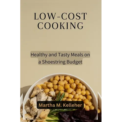 Low-Cost Cooking: Healthy and Tasty Meals on a Shoestring Budget - Paperback