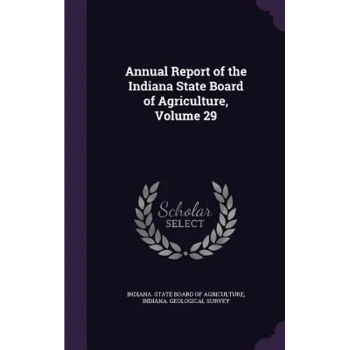 Annual Report of the Indiana State Board of Agriculture, Volume 29 - Hardcover