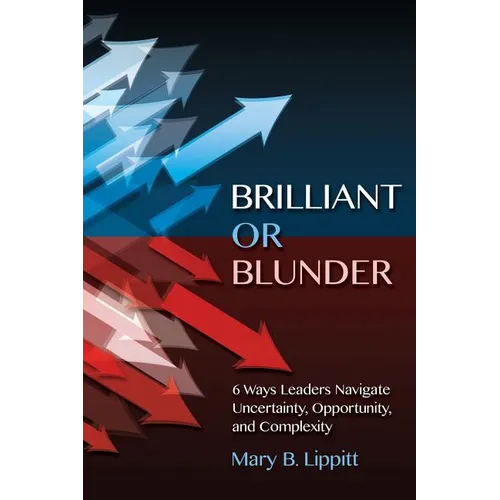 Brilliant or Blunder: 6 Ways Leaders Navigate Uncertainty, Opportunity and Complexity - Paperback