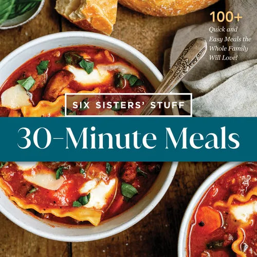 30-Minute Meals with Six Sisters' Stuff: 100+ Quick and Easy Meals the Whole Family Will Love! - Paperback