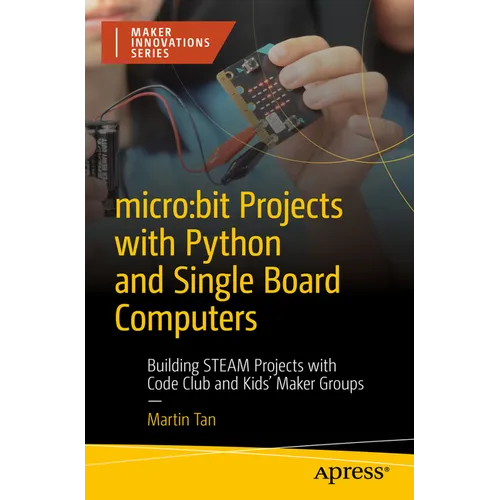 Micro: Bit Projects with Python and Single Board Computers: Building Steam Projects with Code Club and Kids' Maker Groups - Paperback