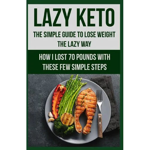Lazy Keto. The Simple Guide to lose weight the Lazy way.: How I lost over 70 pounds with the few easy steps. - Paperback