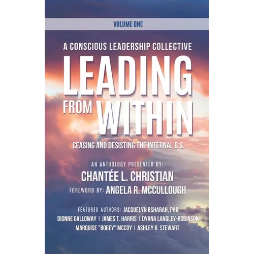 A Conscious Leadership Collective Volume I: Leading From Within: Ceasing and Desisting the Internal BS - Paperback