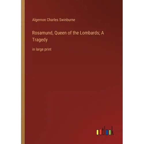 Rosamund, Queen of the Lombards; A Tragedy: in large print - Paperback