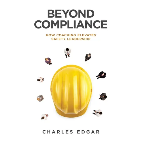 Beyond Compliance: How Coaching Elevates Safety Leadership - Hardcover